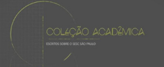 Coleção Acadêmica reúne trabalhos sobre Sesc São Paulo 