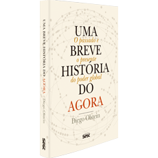 UMA BREVE HISTÓRIA DO AGORA: <br>O PASSADO E O PRESENTE DO PODER GLOBAL