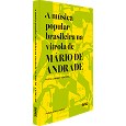 A MÚSICA POPULAR BRASILEIRA NA VITROLA <br> DE MÁRIO DE ANDRADE - 3ª Edição