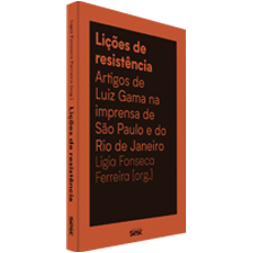 LIÇÕES DE RESISTÊNCIA<br> Artigos de Luiz Gama na imprensa de São Paulo e do Rio de Janeiro